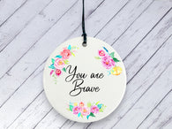 Motivational Gift - You are Brave - Floral Ceramic circle