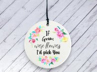 Gift for Gran - If Grans were flowers I'd pick you Floral Ceramic circle