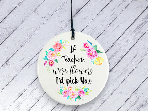 Gift for Teachers - If Teachers were flowers I'd pick you Floral Ceramic circle