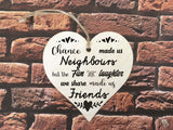 Wooden Heart Ornament - Chance Made Us Neighbours Mono